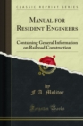 Manual for Resident Engineers : Containing General Information on Railroad Construction - eBook
