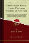 Old Streets, Roads, Lanes, Piers and Wharves of New York : Showing the Former and Present Names; Together With a List of Alterations of Streets, Either by Extending, Widening, Narrowing or Closing - eBook