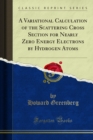 A Variational Calculation of the Scattering Cross Section for Nearly Zero Energy Electrons by Hydrogen Atoms - eBook