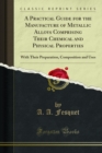 A Practical Guide for the Manufacture of Metallic Alloys Comprising Their Chemical and Physical Properties : With Their Preparation, Composition and Uses - eBook