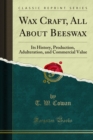 Wax Craft, All About Beeswax : Its History, Production, Adulteration, and Commercial Value - eBook