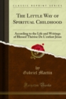 The Little Way of Spiritual Childhood : According to the Life and Writings of Blessed Therese De L'enfant Jesus - eBook