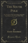 The South Pole : An Account of the Norwegian Antarctic Expedition in the Fram, 1910-1912 - Roald Amundsen
