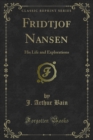 Fridtjof Nansen : His Life and Explorations - J. Arthur Bain