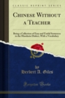 Chinese Without a Teacher : Being a Collection of Easy and Useful Sentences in the Mandarin Dialect, With a Vocabulary - eBook