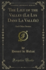 The Lily of the Valley (Le Lys Dans La Vallee) : And Other Stories - eBook
