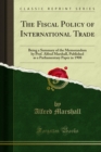 The Fiscal Policy of International Trade : Being a Summary of the Memorandum by Prof. Alfred Marshall, Published as a Parliamentary Paper in 1908 - eBook