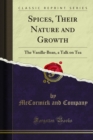 Spices, Their Nature and Growth : The Vanilla-Bean, a Talk on Tea - eBook