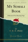 My Somali Book : A Record of Two Shooting Trips - eBook