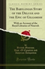 The Babylonian Story of the Deluge and the Epic of Gilgamish : With an Account of the Royal Libraries of Nineveh - eBook