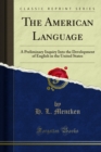 The American Language : A Preliminary Inquiry Into the Development of English in the United States - eBook
