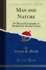 Man and Nature : Or Physical Geography as Modified by Human Action - eBook