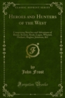 Heroes and Hunters of the West : Comprising Sketches and Adventures of Boone, Kenton, Brady, Logan, Whetzel, Fleehart, Hughes, Johnston, &C - eBook