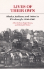 Lives of Their Own : Blacks, Italians, and Poles in Pittsburgh, 1900-1960 - Book
