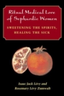 Ritual Medical Lore of Sephardic Women : Sweetening the Spirits, Healing the Sick - Book
