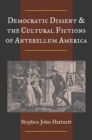 Democratic Dissent and the Cultural Fictions of Antebellum America - Book