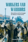 Workers and Warriors : Masculinity and the Struggle for Nation in South Africa - Book