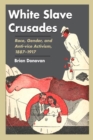 White Slave Crusades : Race, Gender, and Anti-vice Activism, 1887-1917 - Book