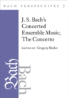 Bach Perspectives, Volume 7 : J. S. Bach's Concerted Ensemble Music: The Concerto - Book