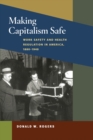 Making Capitalism Safe : Workplace Safety and Health Regulation in America, 1880-1940 - Book
