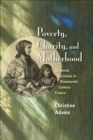 Poverty, Charity, and Motherhood : Maternal Societies in Nineteenth-Century France - Book