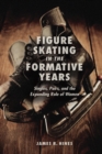 Figure Skating in the Formative Years : Singles, Pairs, and the Expanding Role of Women - Book