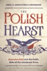The Polish Hearst : Ameryka-Echo and the Public Role of the Immigrant Press - Book