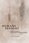 Humane Insight : Looking at Images of African American Suffering and Death - Book