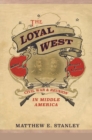The Loyal West : Civil War and Reunion in Middle America - Book