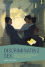 Discriminating Sex : White Leisure and the Making of the American "Oriental" - Book