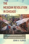 The Mexican Revolution in Chicago : Immigration Politics from the Early Twentieth Century to the Cold War - Book