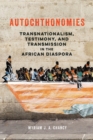 Autochthonomies : Transnationalism, Testimony, and Transmission in the African Diaspora - Book