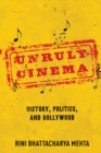 Unruly Cinema : History, Politics, and Bollywood - Book