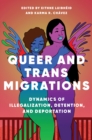 Queer and Trans Migrations : Dynamics of Illegalization, Detention, and Deportation - Book