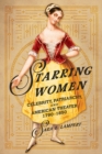 Starring Women : Celebrity, Patriarchy, and American Theater, 1790-1850 - Book
