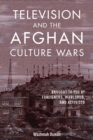 Television and the Afghan Culture Wars : Brought to You by Foreigners, Warlords, and Activists - Book