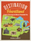 Destination Heartland : A Guide to Discovering the Midwest's Remarkable Past - Book