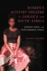 Women's Activist Theatre in Jamaica and South Africa : Gender, Race, and Performance Space - Book
