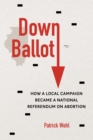 Down Ballot : How a Local Campaign Became a National Referendum on Abortion - Book