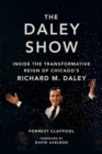 The Daley Show : Inside the Transformative Reign of Chicago's Richard M. Daley - Book