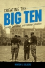 Creating the Big Ten : Courage, Corruption, and Commercialization - eBook