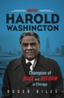 Mayor Harold Washington : Champion of Race and Reform in Chicago - Biles Roger Biles