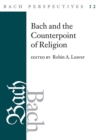 Bach Perspectives, Volume 12 : Bach and the Counterpoint of Religion - Leaver Robin A. Leaver