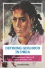 Defining Girlhood in India : A Transnational History of Sexual Maturity Laws - eBook