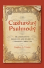 The Cashaway Psalmody : Transatlantic Religion and Music in Colonial Carolina - eBook