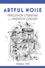 Artful Noise : Percussion Literature in the Twentieth Century - eBook