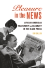Pleasure in the News : African American Readership and Sexuality in the Black Press - eBook