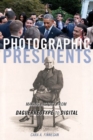 Photographic Presidents : Making History from Daguerreotype to Digital - eBook