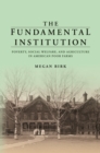The Fundamental Institution : Poverty, Social Welfare, and Agriculture in American Poor Farms - eBook