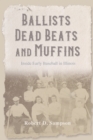 Ballists, Dead Beats, and Muffins : Inside Early Baseball in Illinois - eBook